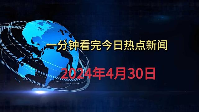 速览4.30新闻！今日要闻一分钟看完！（今日要闻货币资讯）